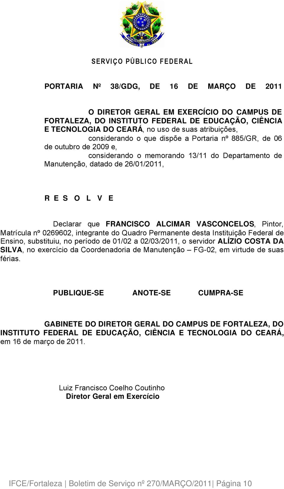 MatrÑcula nç 0269602, integrante do Quadro Permanente desta InstituiÄÉo Federal de Ensino, substituiu, no perñodo de 01/02 a 02/03/2011, o servidor ALÍZIO COSTA DA SILVA, no exercñcio da