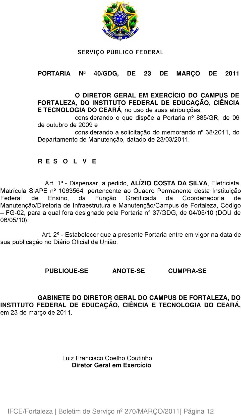 1Ç - Dispensar, a pedido, ALÍZIO COSTA DA SILVA, Eletricista, MatrÑcula SIAPE nç 1063564, pertencente ao Quadro Permanente desta InstituiÄÉo Federal de Ensino, da FunÄÉo Gratificada da Coordenadoria