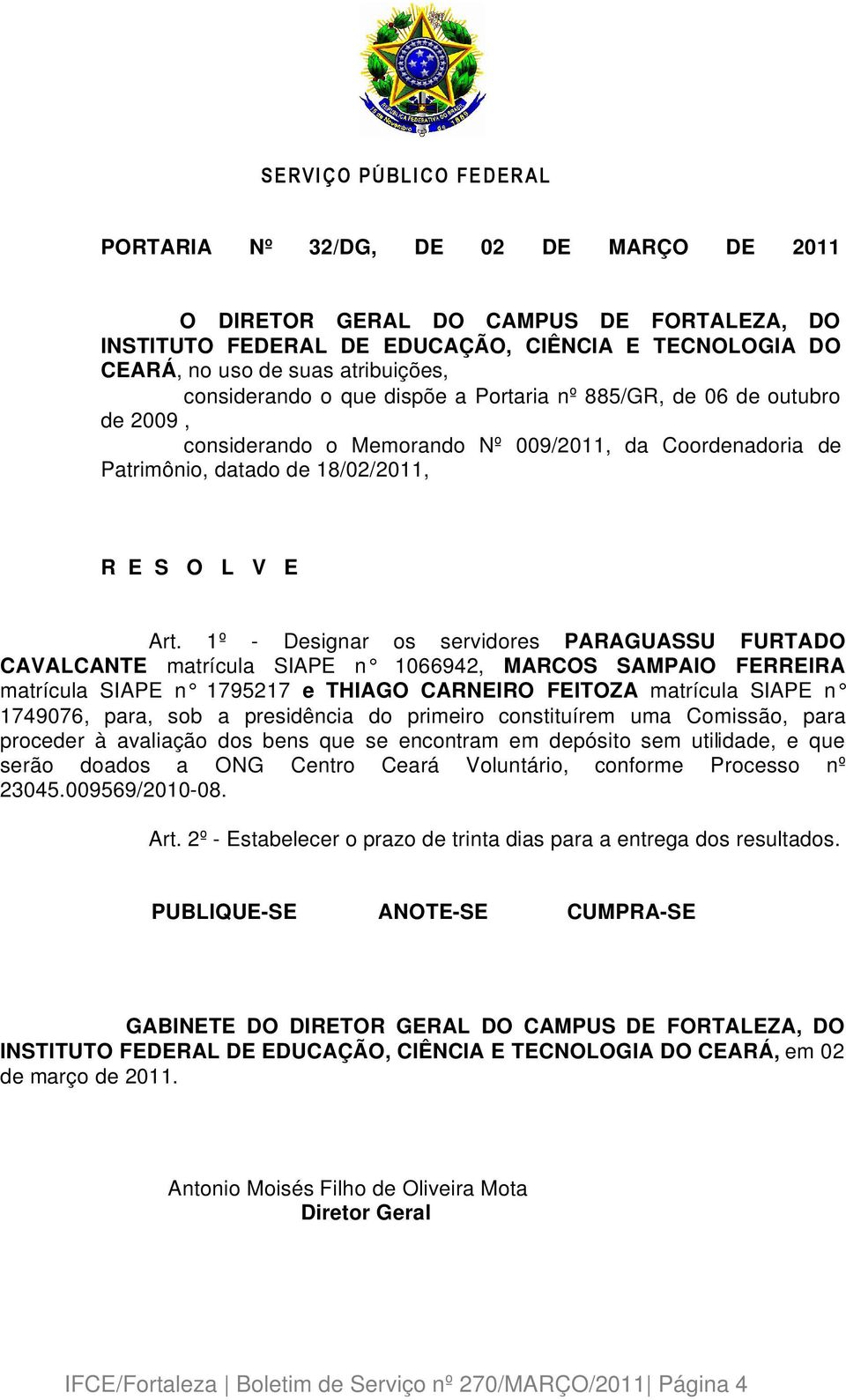 1º - Designar os servidores PARAGUASSU FURTADO CAVALCANTE matrícula SIAPE n 1066942, MARCOS SAMPAIO FERREIRA matrícula SIAPE n 1795217 e THIAGO CARNEIRO FEITOZA matrícula SIAPE n 1749076, para, sob a