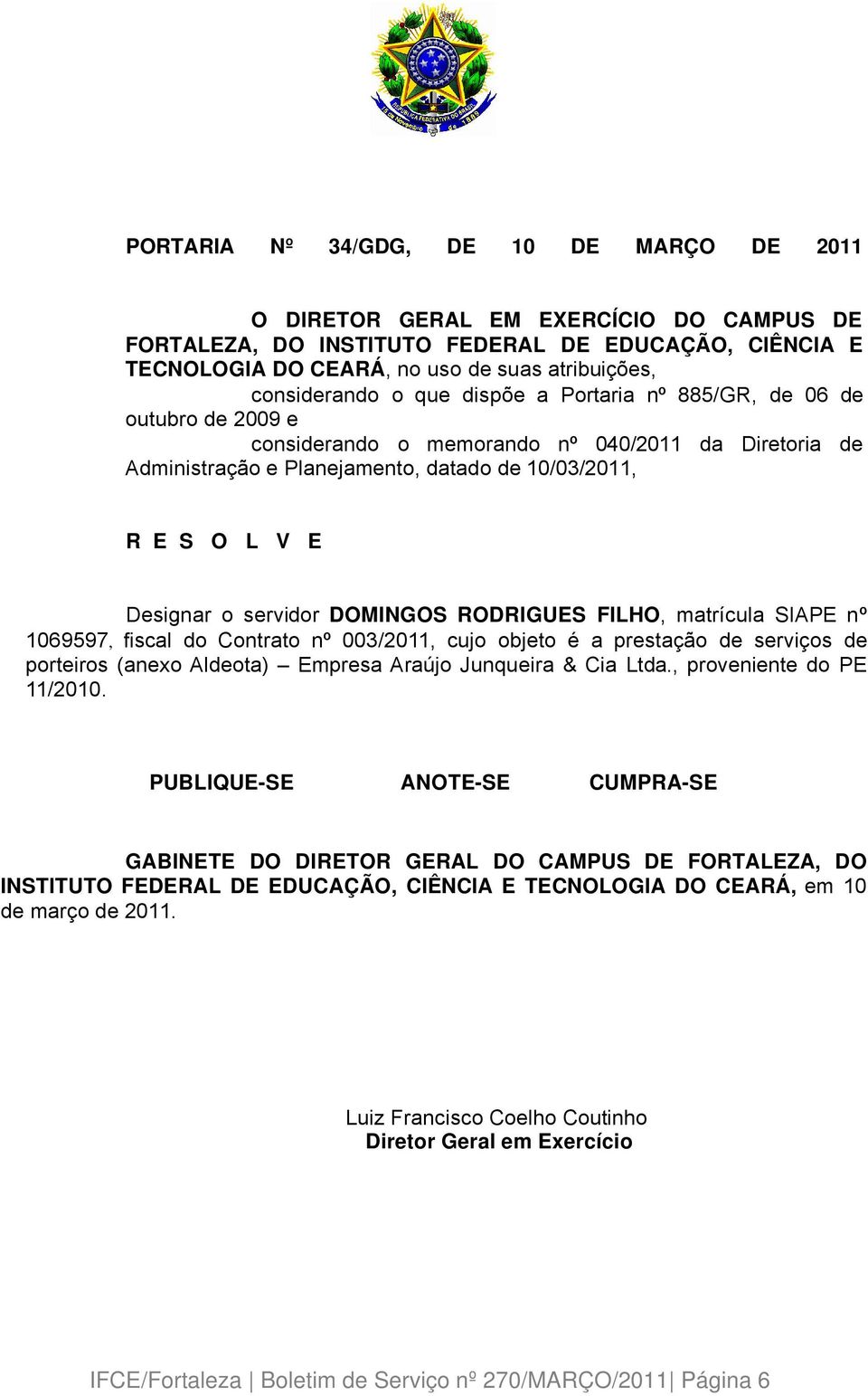 DOMINGOS RODRIGUES FILHO, matrñcula SIAPE nç 1069597, fiscal do Contrato nç 003/2011, cujo objeto Ü a prestaäéo de serviäos de porteiros (anexo Aldeota) Empresa Araájo Junqueira