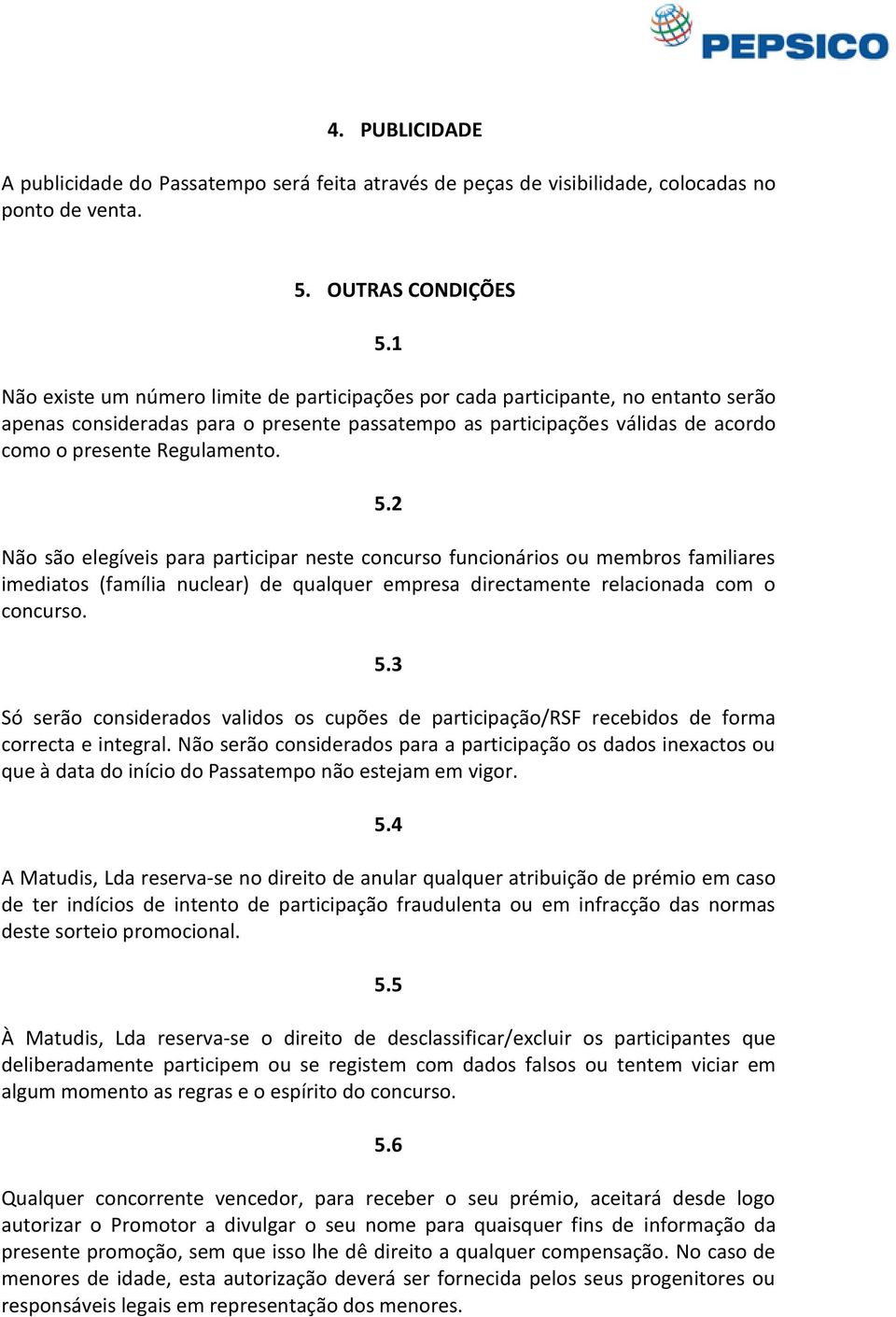 2 Não são elegíveis para participar neste concurso funcionários ou membros familiares imediatos (família nuclear) de qualquer empresa directamente relacionada com o concurso. 5.