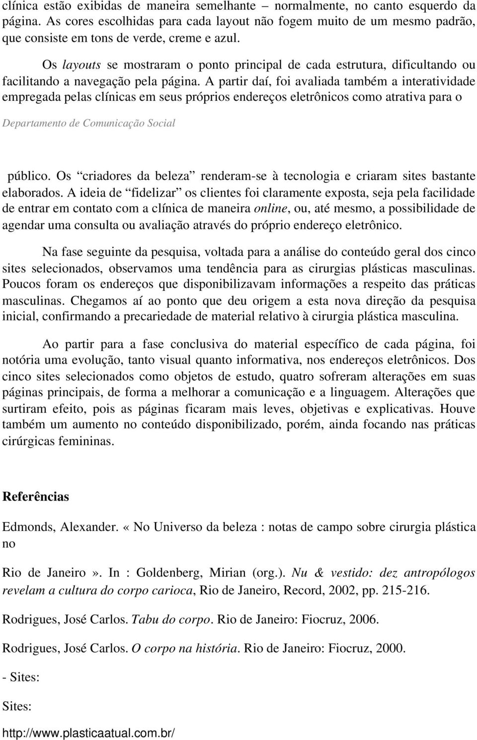 Os layouts se mostraram o ponto principal de cada estrutura, dificultando ou facilitando a navegação pela página.