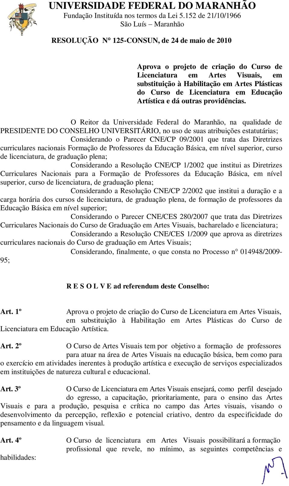 O Reitor da Universidade Federal do Maranhão, na qualidade de PRESIDENTE DO CONSELHO UNIVERSITÁRIO, no uso de suas atribuições estatutárias; Considerando o Parecer CNE/CP 09/20 que trata das