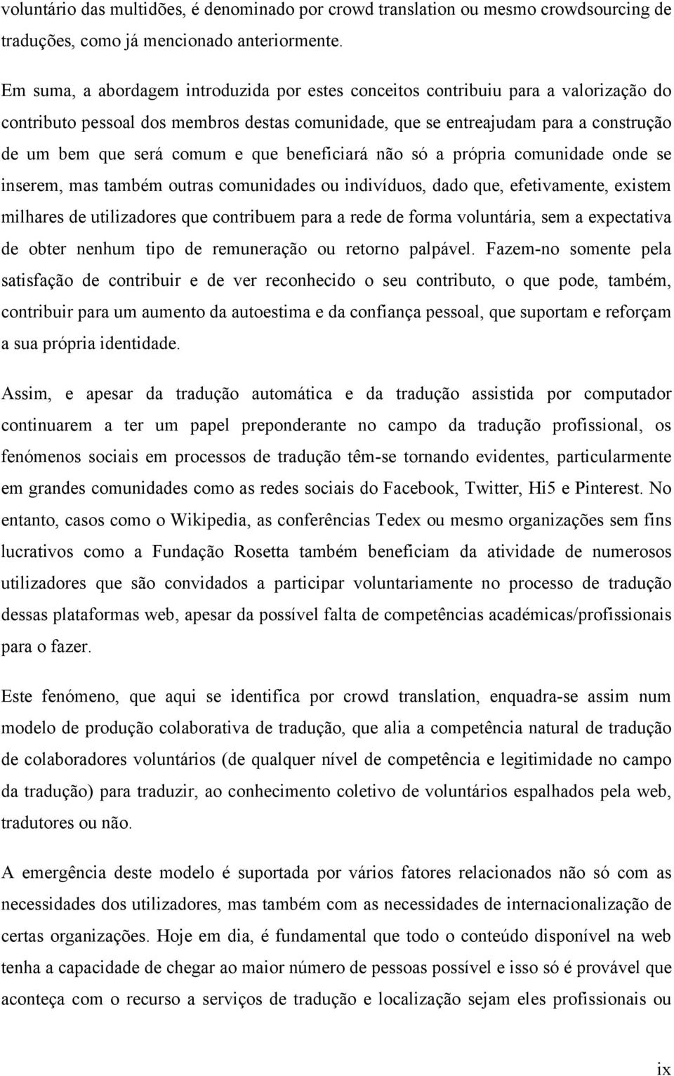 que beneficiará não só a própria comunidade onde se inserem, mas também outras comunidades ou indivíduos, dado que, efetivamente, existem milhares de utilizadores que contribuem para a rede de forma