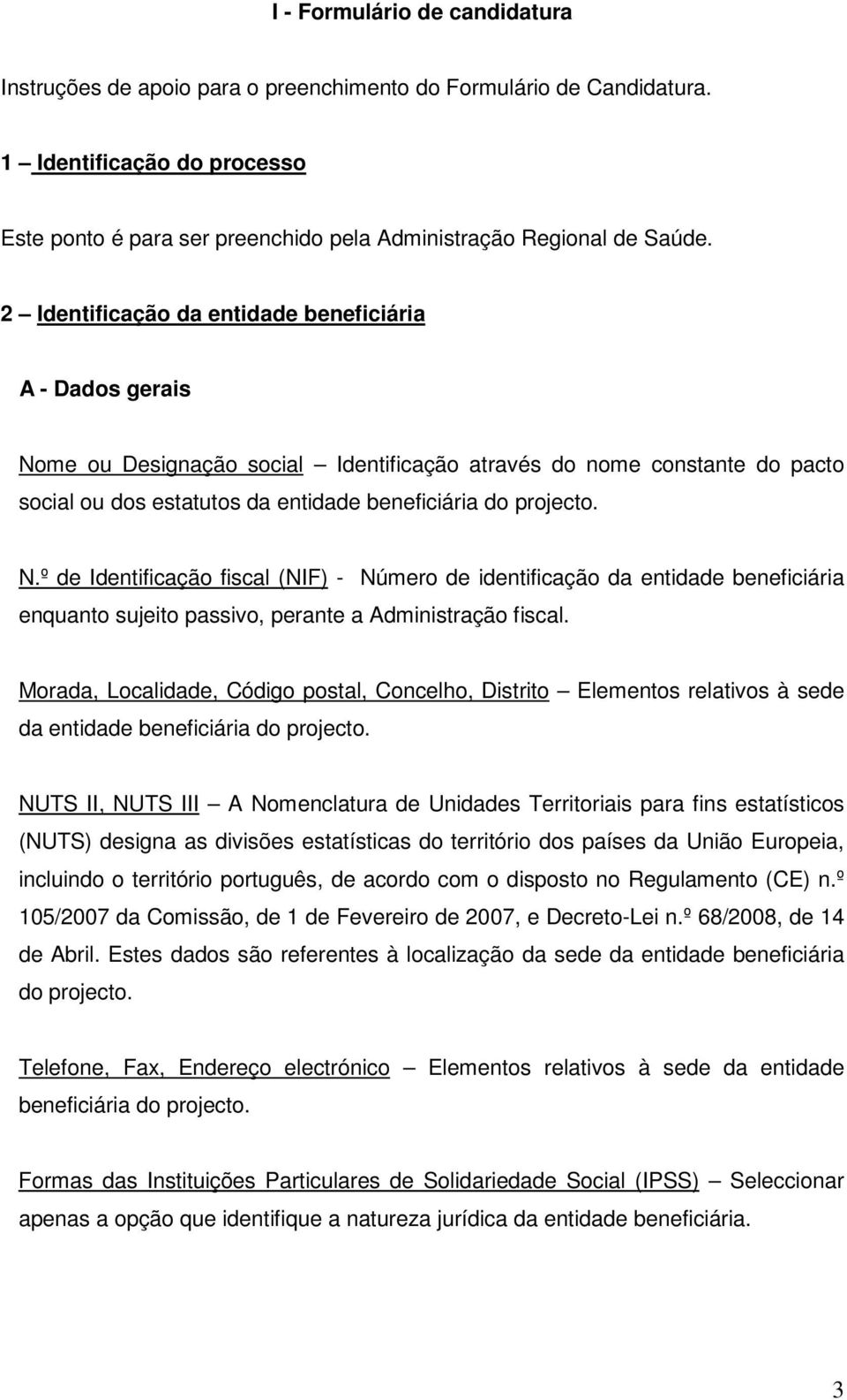Morada, Localidade, Código postal, Concelho, Distrito Elementos relativos à sede da entidade beneficiária do projecto.