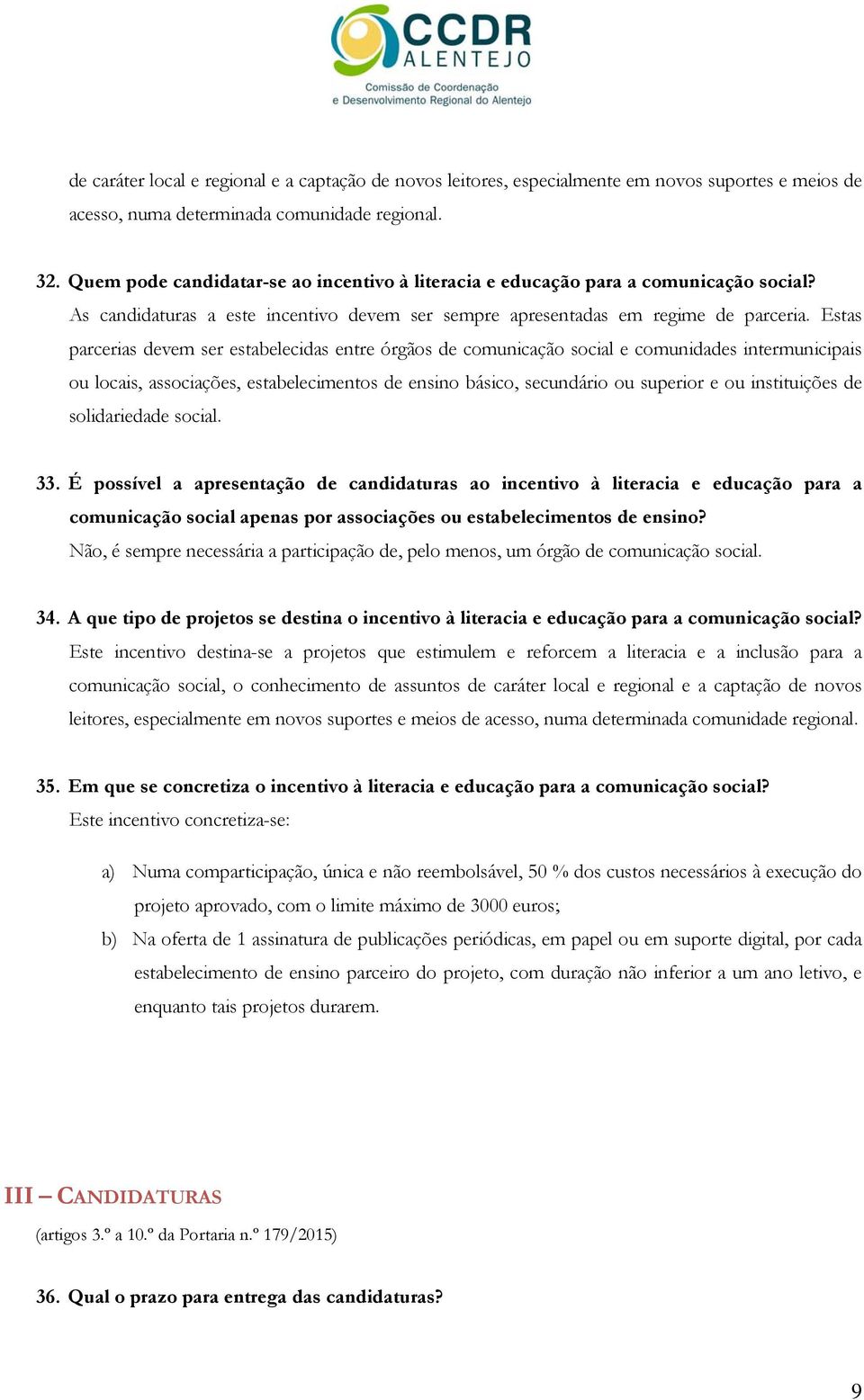 Estas parcerias devem ser estabelecidas entre órgãos de comunicação social e comunidades intermunicipais ou locais, associações, estabelecimentos de ensino básico, secundário ou superior e ou