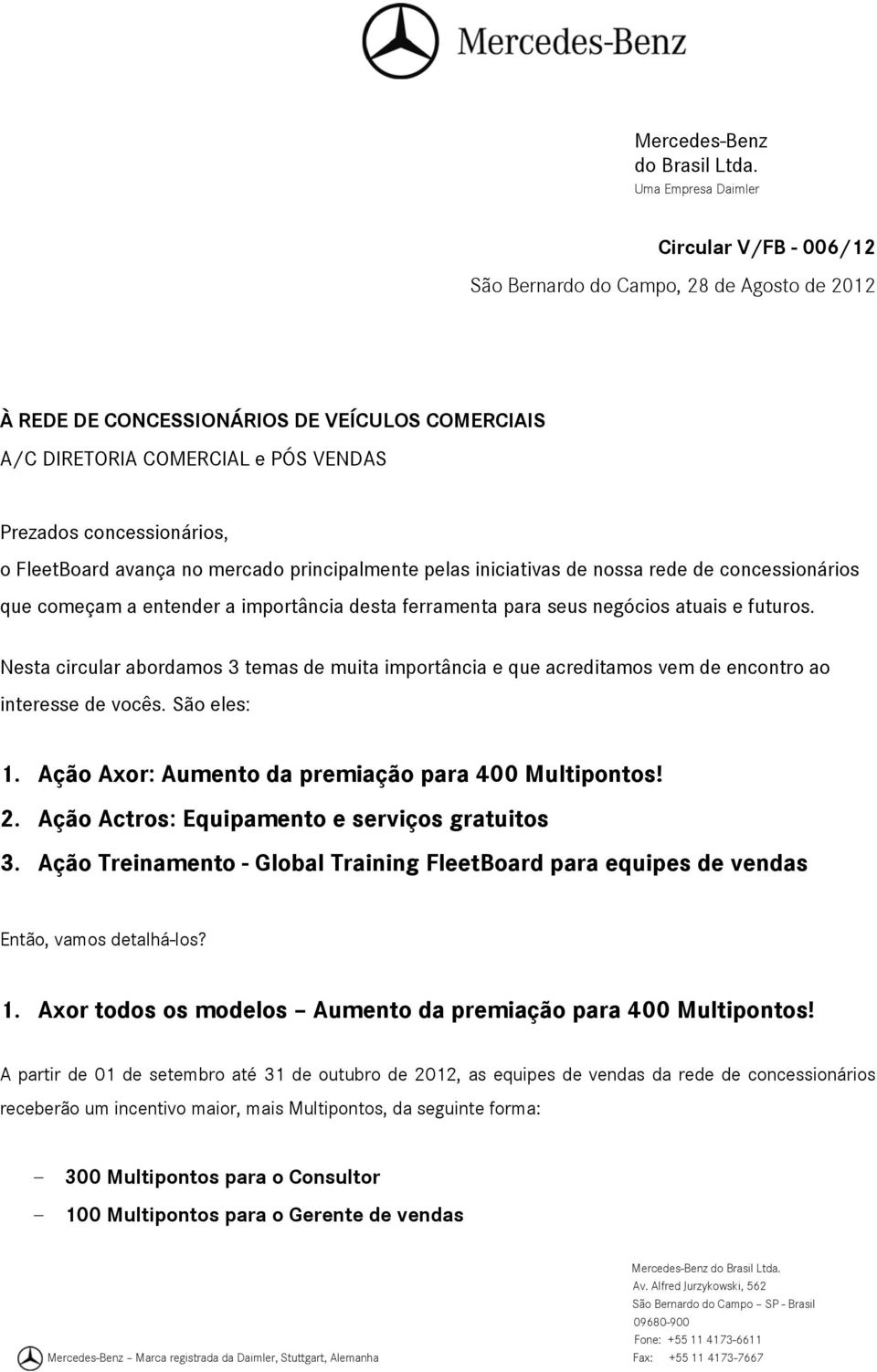 o FleetBoard avança no mercado principalmente pelas iniciativas de nossa rede de concessionários que começam a entender a importância desta ferramenta para seus negócios atuais e futuros.