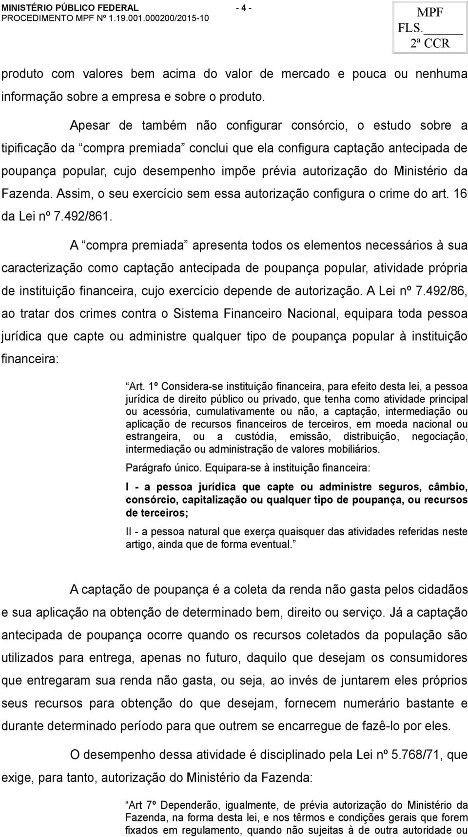 do Ministério da Fazenda. Assim, o seu exercício sem essa autorização configura o crime do art. 16 da Lei nº 7.492/861.