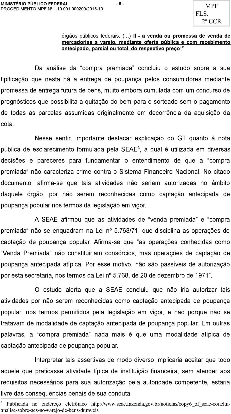 embora cumulada com um concurso de prognósticos que possibilita a quitação do bem para o sorteado sem o pagamento de todas as parcelas assumidas originalmente em decorrência da aquisição da cota.