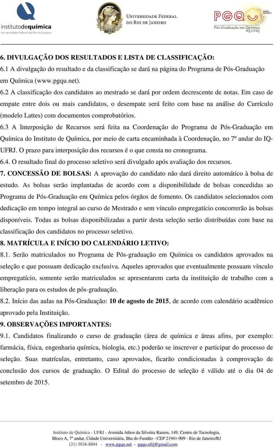 3 A Interposição de Recursos será feita na Coordenação do Programa de Pós-Graduação em Química do Instituto de Química, por meio de carta encaminhada à Coordenação, no 7º andar do IQ- UFRJ.