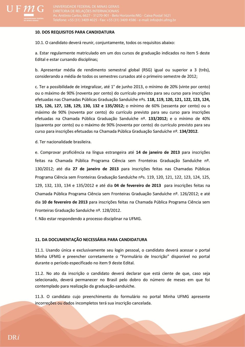 Apresentar média de rendimento semestral global (RSG) igual ou superior a 3 (três), considerando a média de todos os semestres cursados até o primeiro semestre de 2012; c.