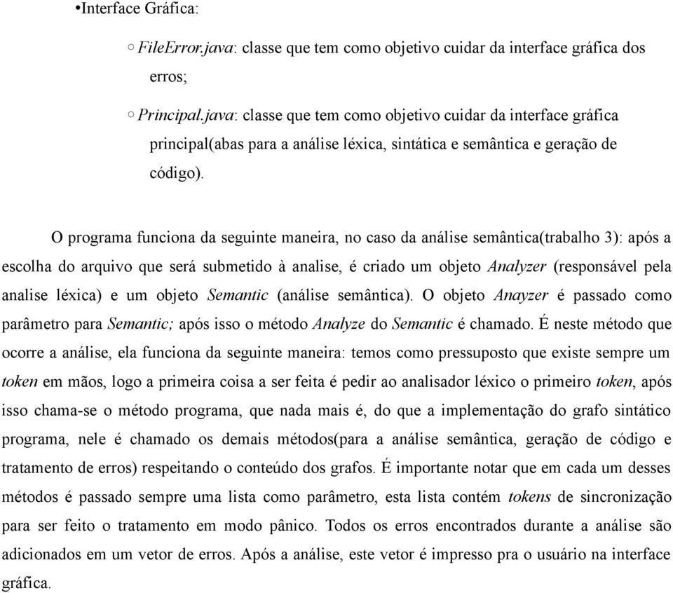 O programa funciona da seguinte maneira, no caso da análise semântica(trabalho 3): após a escolha do arquivo que será submetido à analise, é criado um objeto Analyzer (responsável pela analise