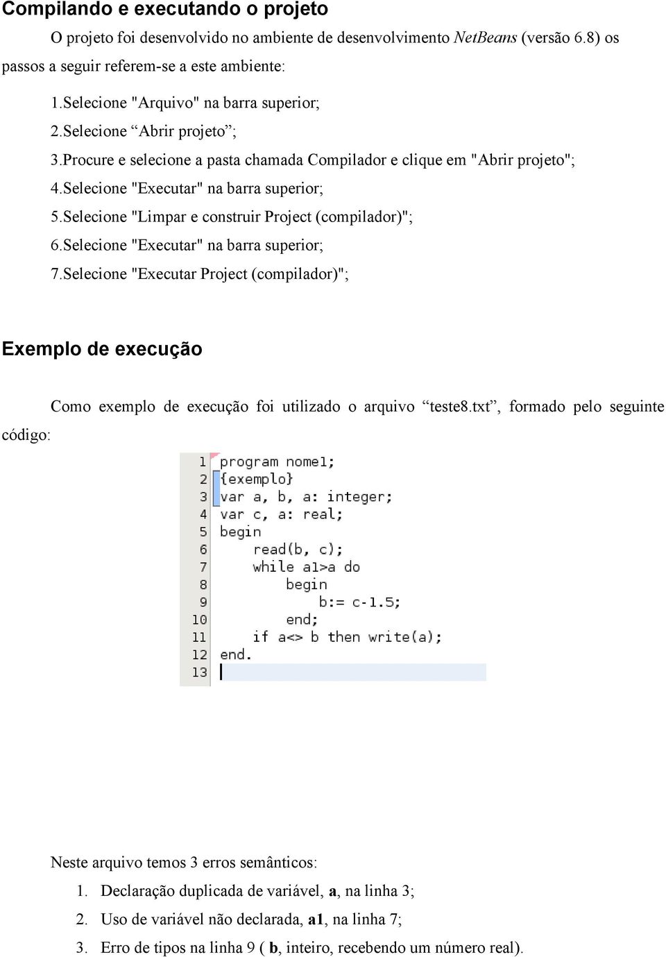 Selecione "Limpar e construir Project (compilador)"; 6.Selecione "Executar" na barra superior; 7.