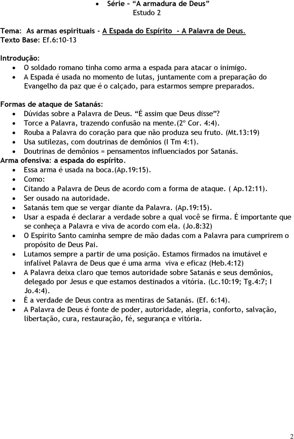 É assim que Deus disse? Torce a Palavra, trazendo confusão na mente.(2º Cor. 4:4). Rouba a Palavra do coração para que não produza seu fruto. (Mt.