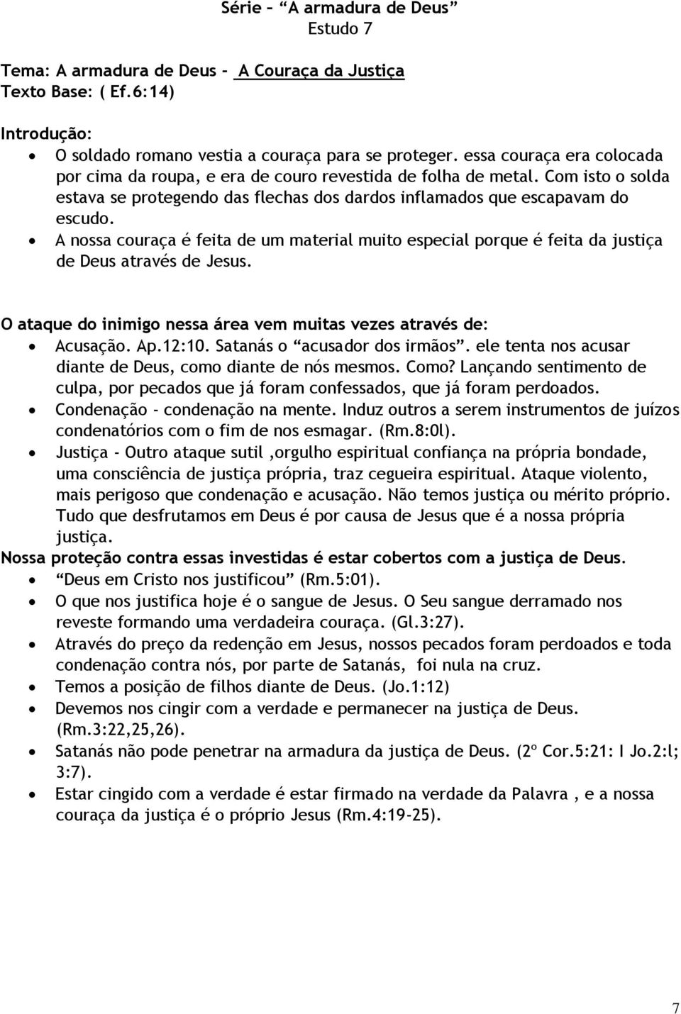 A nossa couraça é feita de um material muito especial porque é feita da justiça de Deus através de Jesus. O ataque do inimigo nessa área vem muitas vezes através de: Acusação. Ap.12:10.