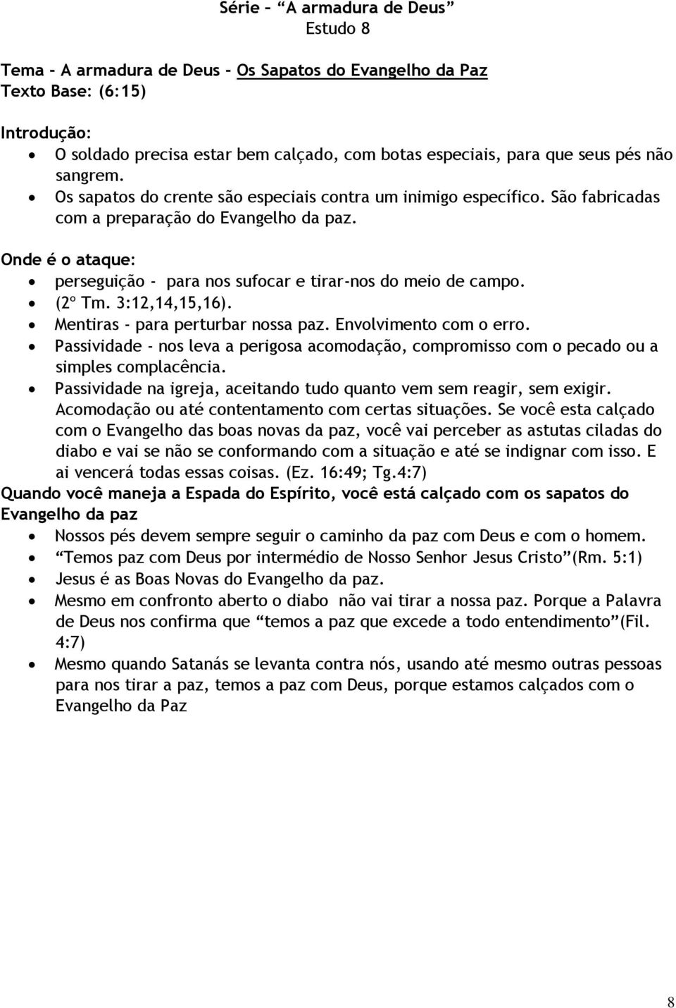 (2º Tm. 3:12,14,15,16). Mentiras - para perturbar nossa paz. Envolvimento com o erro. Passividade - nos leva a perigosa acomodação, compromisso com o pecado ou a simples complacência.