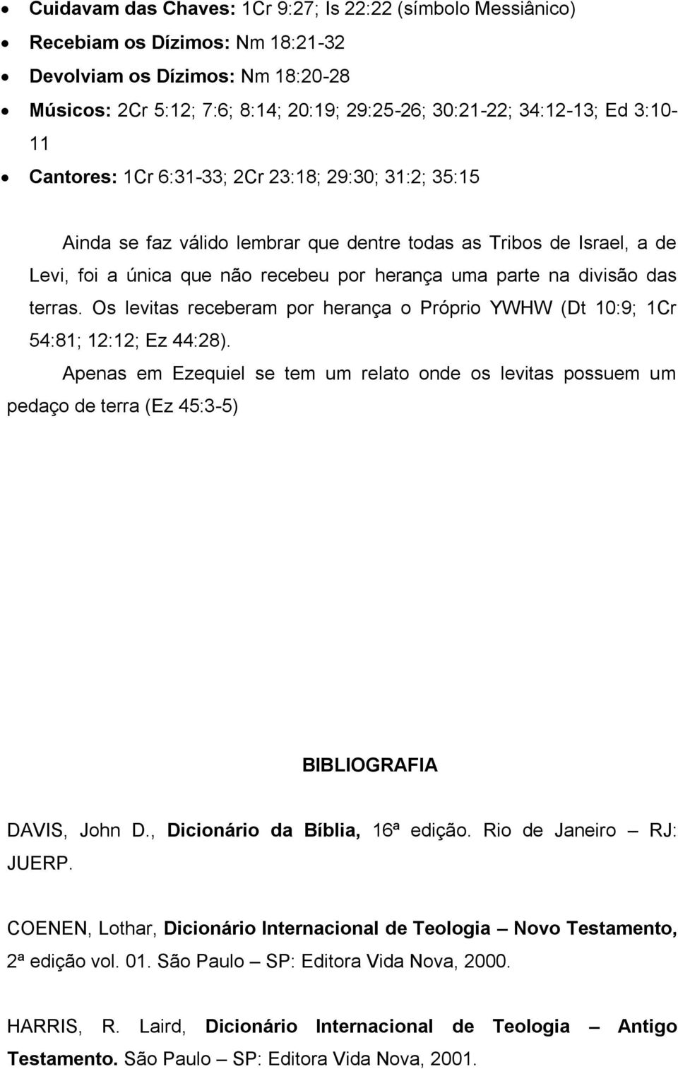 das terras. Os levitas receberam por herança o Próprio YWHW (Dt 10:9; 1Cr 54:81; 12:12; Ez 44:28).