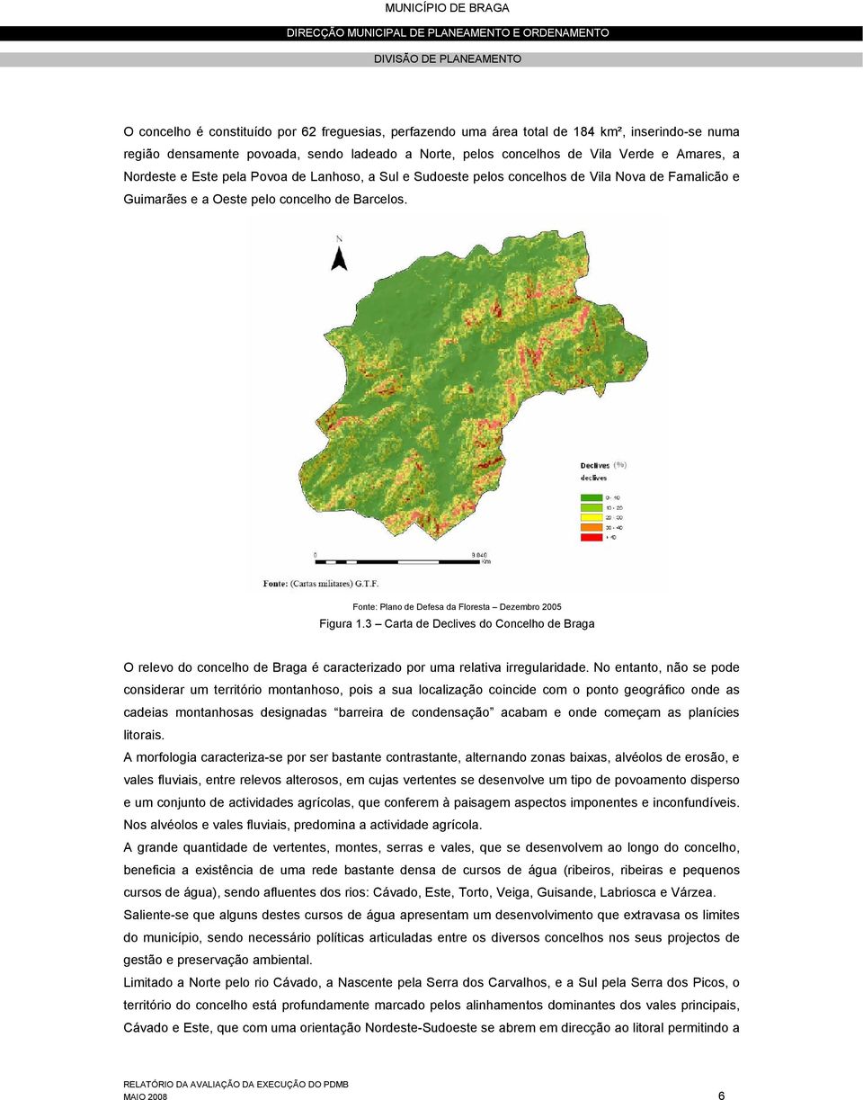 Fonte: Plano de Defesa da Floresta Dezembro 2005 Figura 1.3 Carta de Declives do Concelho de Braga O relevo do concelho de Braga é caracterizado por uma relativa irregularidade.