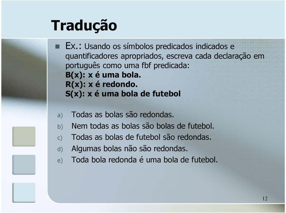 português como uma fbf predicada: B(x): x é uma bola. R(x): x é redondo.