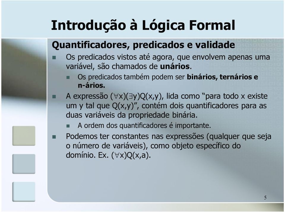 A expressão ( x)( y)q(x,y), lida como para todo x existe um y tal que Q(x,y), contém dois quantificadores para as duas variáveis