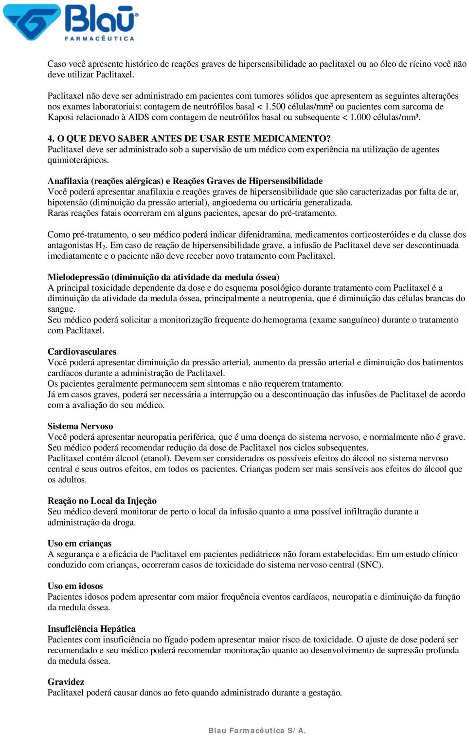 500 células/mm³ ou pacientes com sarcoma de Kaposi relacionado à AIDS com contagem de neutrófilos basal ou subsequente < 1.000 células/mm³. 4. O QUE DEVO SABER ANTES DE USAR ESTE MEDICAMENTO?