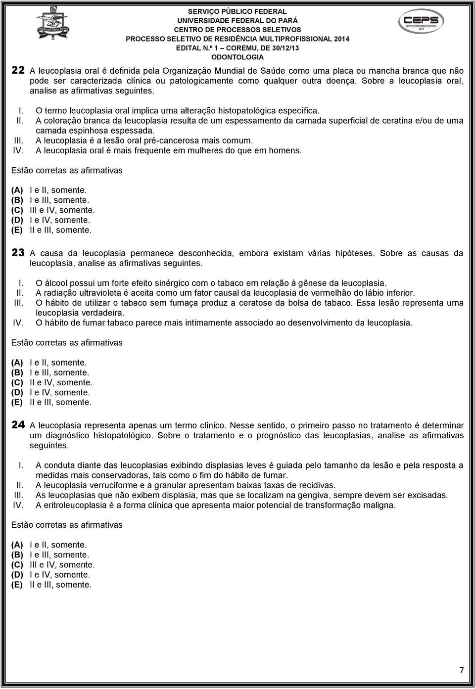 A coloração branca da leucoplasia resulta de um espessamento da camada superficial de ceratina e/ou de uma camada espinhosa espessada. III. A leucoplasia é a lesão oral pré-cancerosa mais comum. IV.