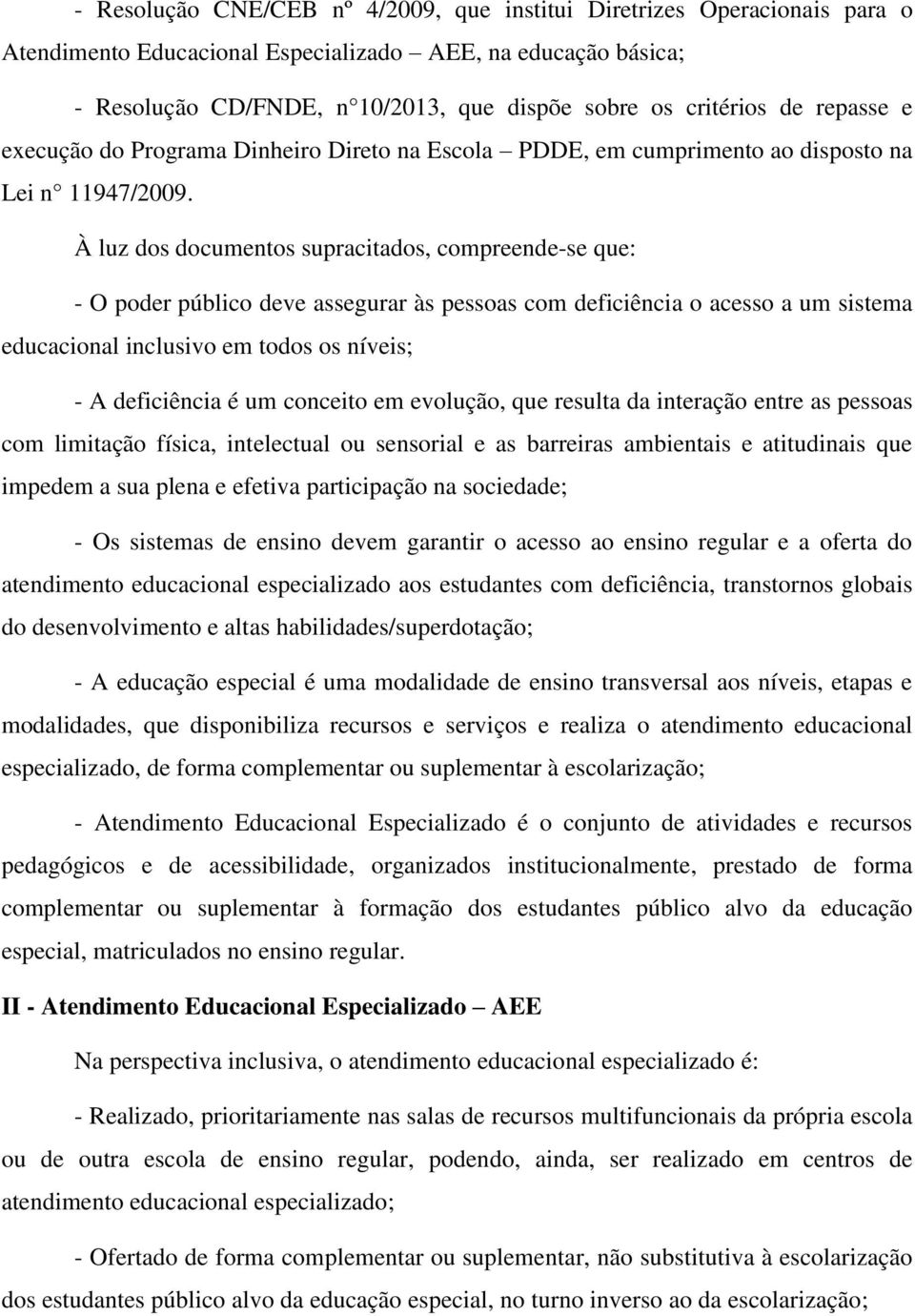 À luz dos documentos supracitados, compreende-se que: - O poder público deve assegurar às pessoas com deficiência o acesso a um sistema educacional inclusivo em todos os níveis; - A deficiência é um