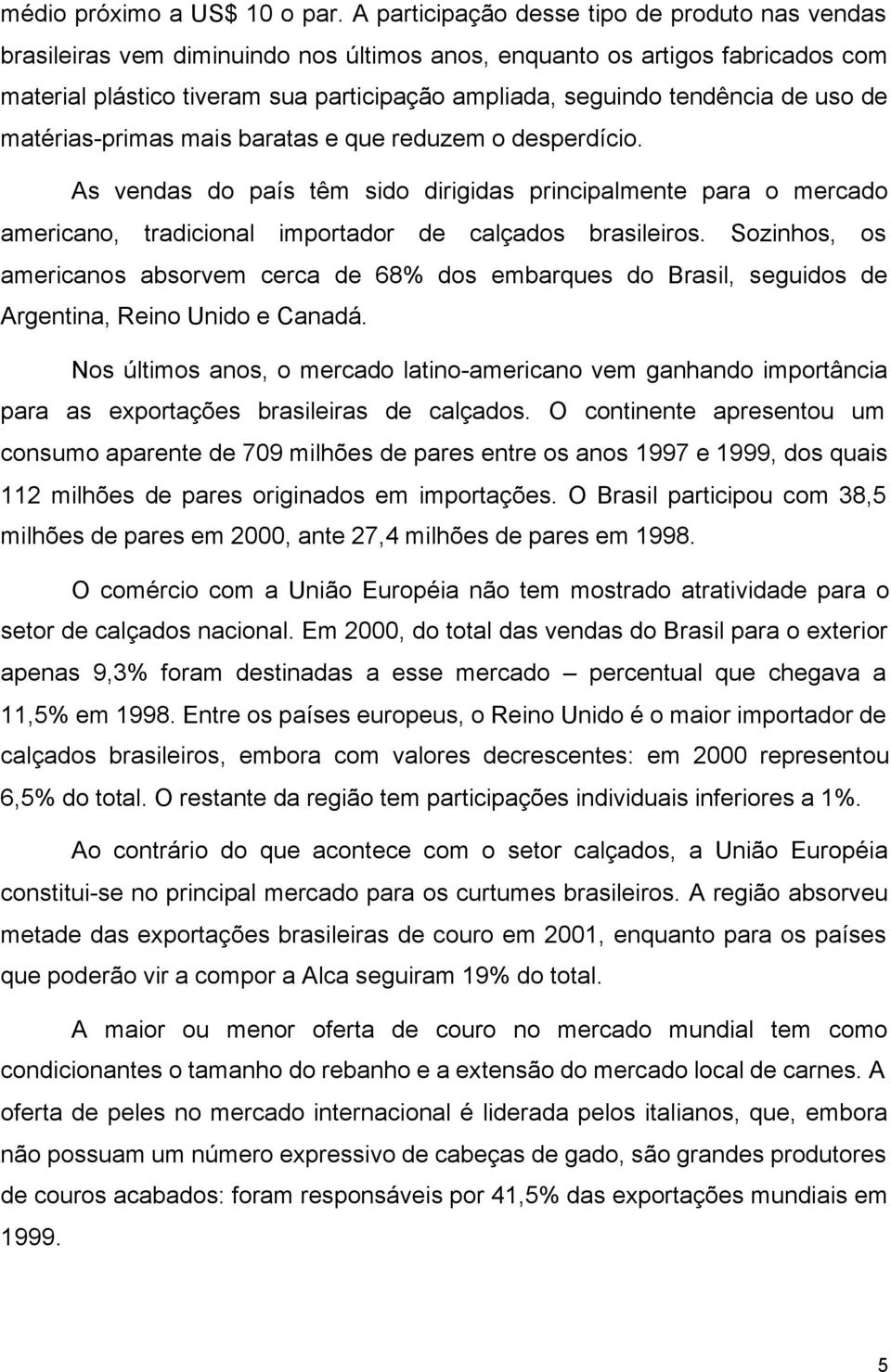 de uso de matérias-primas mais baratas e que reduzem o desperdício. As vendas do país têm sido dirigidas principalmente para o mercado americano, tradicional importador de calçados brasileiros.