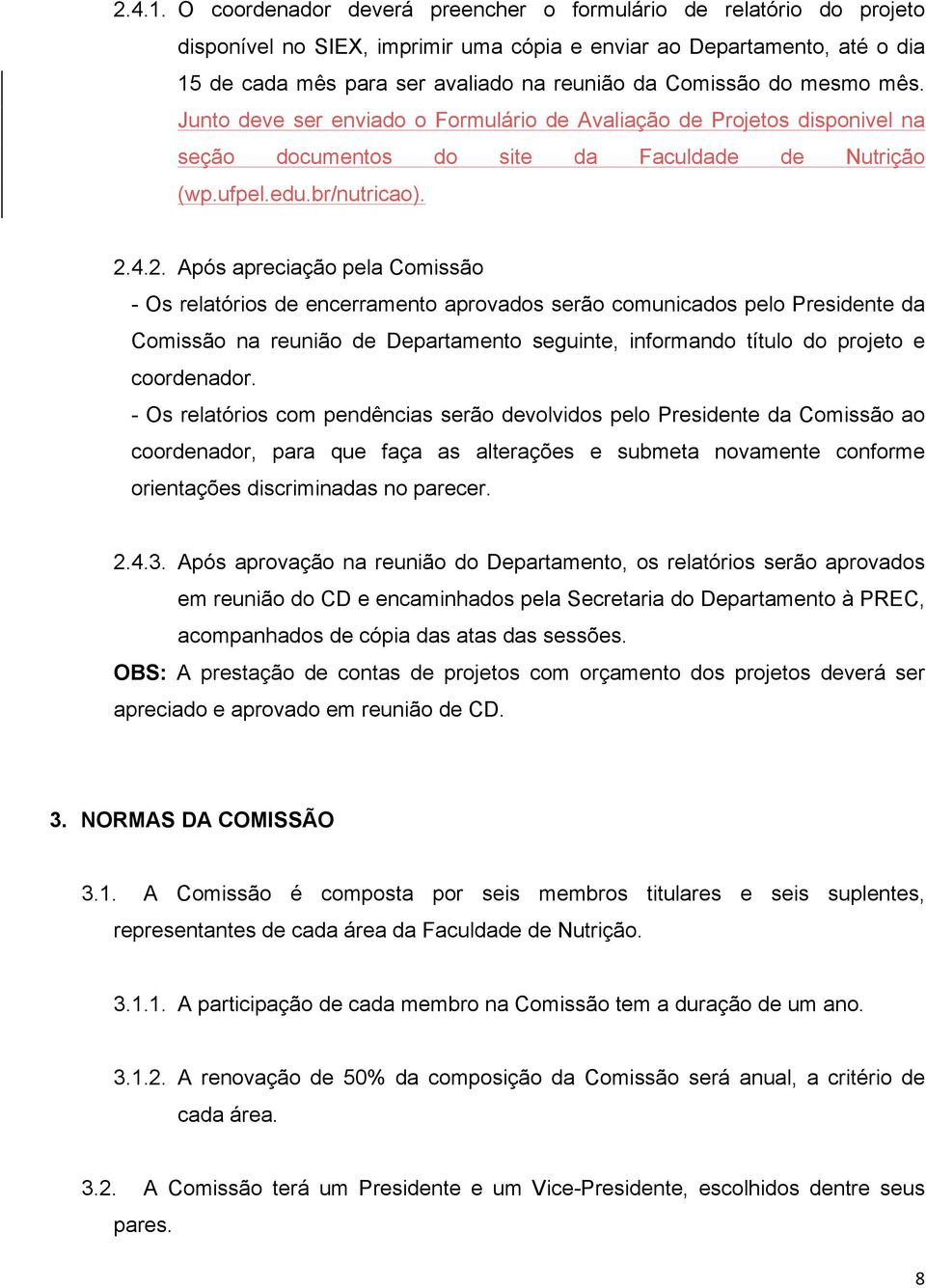 do mesmo mês. Junto deve ser enviado o Formulário de Avaliação de Projetos disponivel na seção documentos do site da Faculdade de Nutrição (wp.ufpel.edu.br/nutricao). 2.