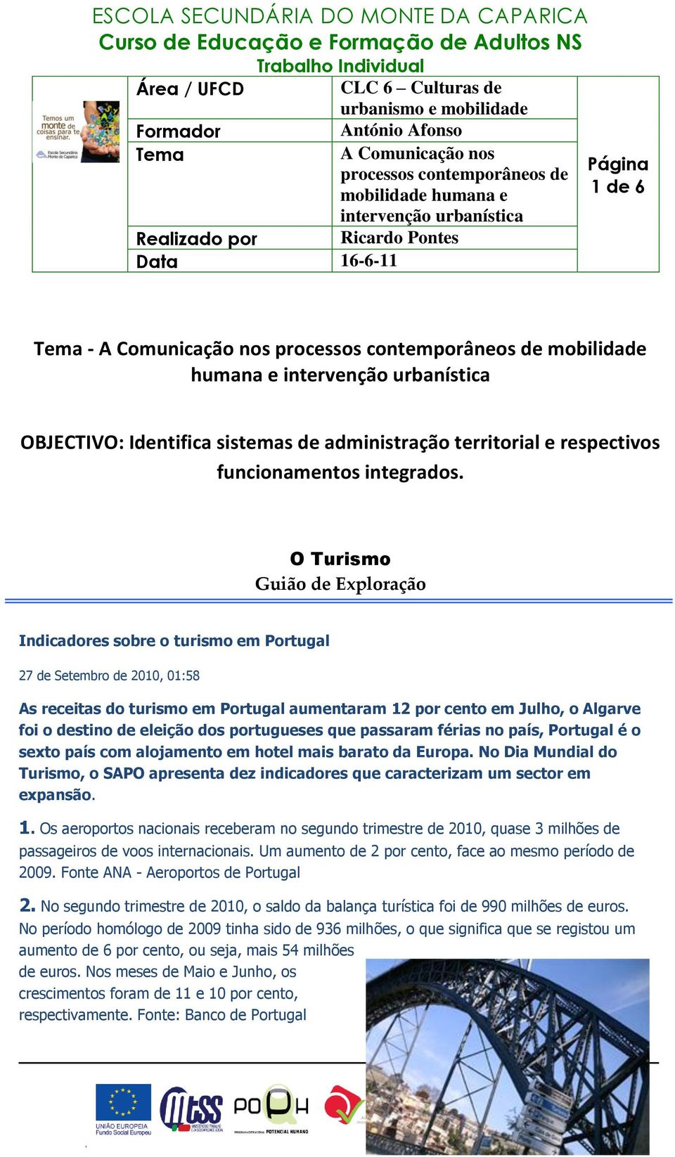 eleição dos portugueses que passaram férias no país, Portugal é o sexto país com alojamento em hotel mais barato da Europa.