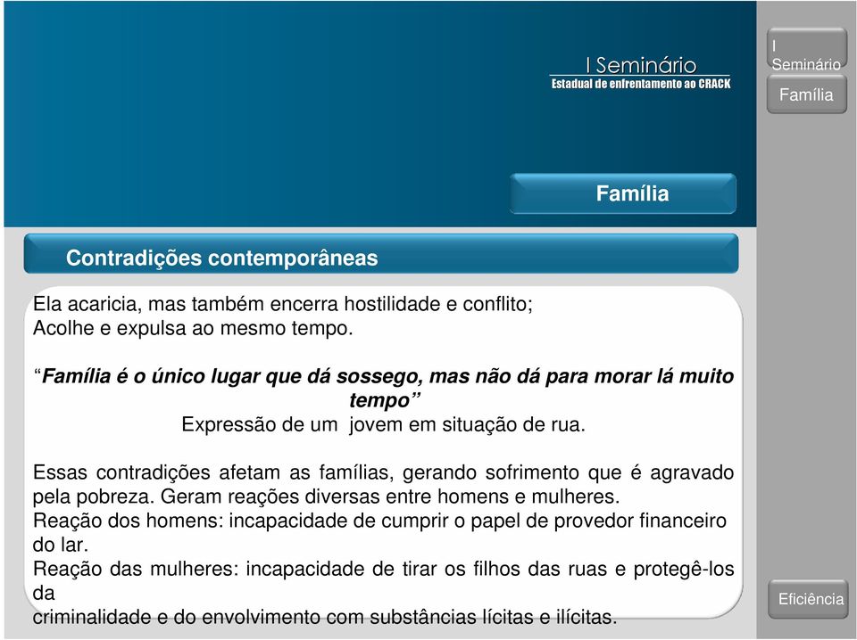 Essas contradições afetam as famílias, gerando sofrimento que é agravado pela pobreza. Geram reações diversas entre homens e mulheres.