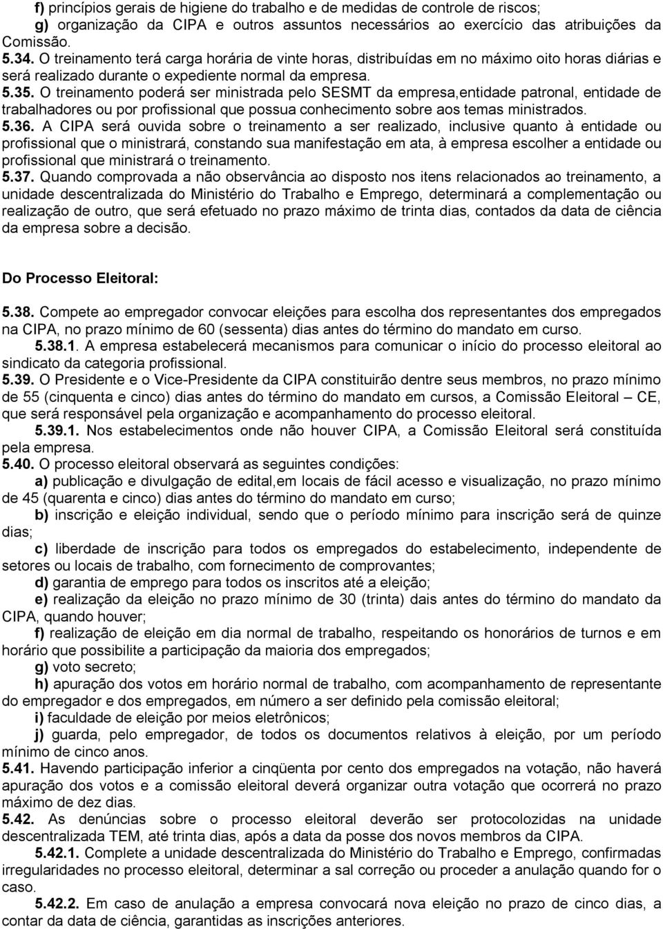 O treinamento poderá ser ministrada pelo SESMT da empresa,entidade patronal, entidade de trabalhadores ou por profissional que possua conhecimento sobre aos temas ministrados. 5.36.