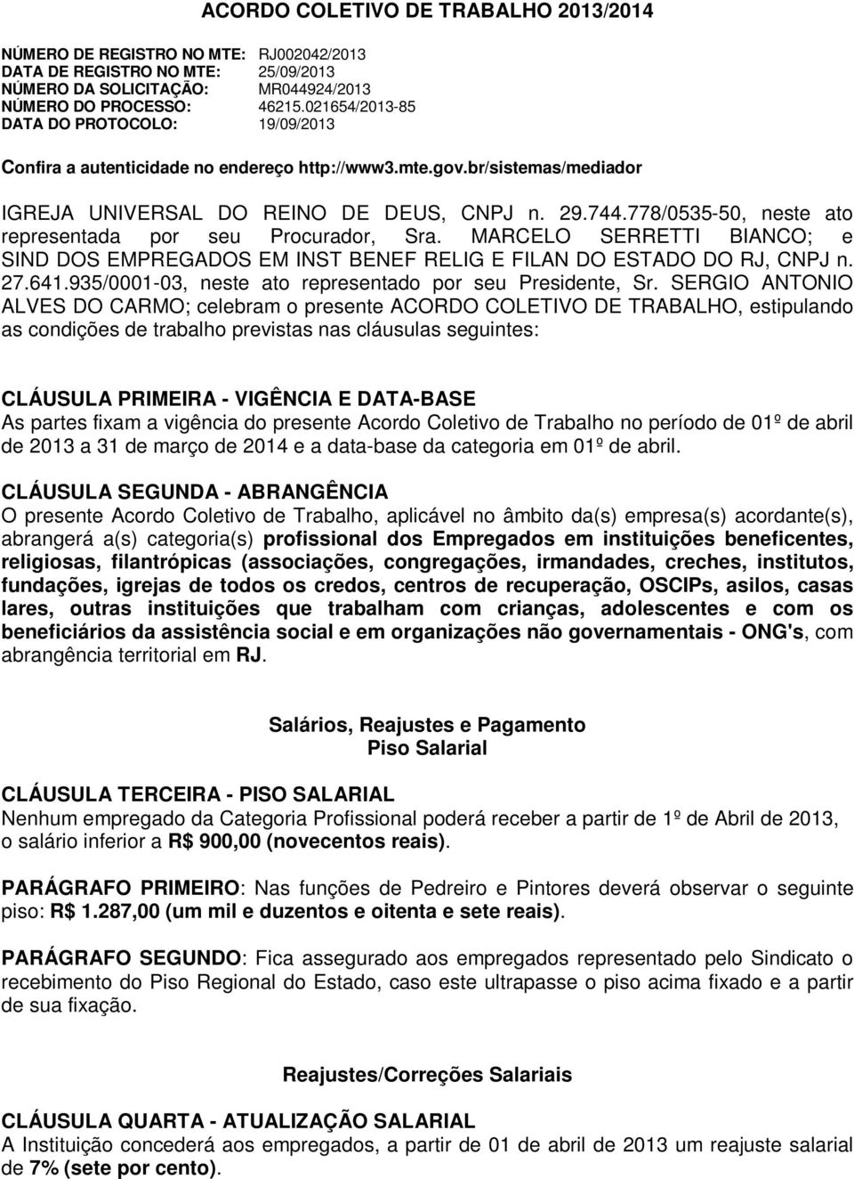 778/0535-50, neste ato representada por seu Procurador, Sra. MARCELO SERRETTI BIANCO; e SIND DOS EMPREGADOS EM INST BENEF RELIG E FILAN DO ESTADO DO RJ, CNPJ n. 27.641.