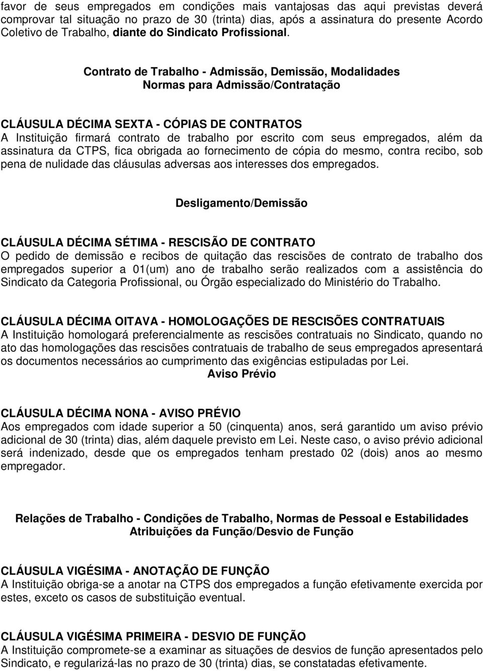 Contrato de Trabalho - Admissão, Demissão, Modalidades Normas para Admissão/Contratação CLÁUSULA DÉCIMA SEXTA - CÓPIAS DE CONTRATOS A Instituição firmará contrato de trabalho por escrito com seus