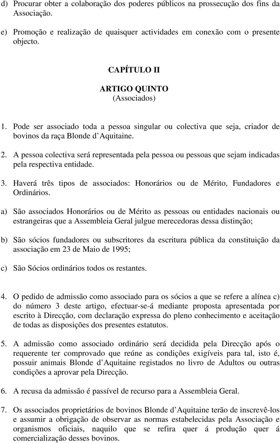 A pessoa colectiva será representada pela pessoa ou pessoas que sejam indicadas pela respectiva entidade. 3. Haverá três tipos de associados: Honorários ou de Mérito, Fundadores e Ordinários.