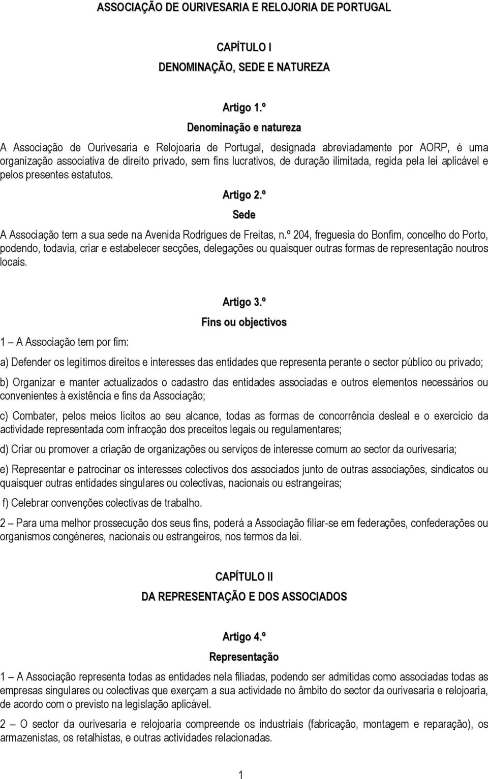 ilimitada, regida pela lei aplicável e pelos presentes estatutos. Artigo 2.º Sede A Associação tem a sua sede na Avenida Rodrigues de Freitas, n.