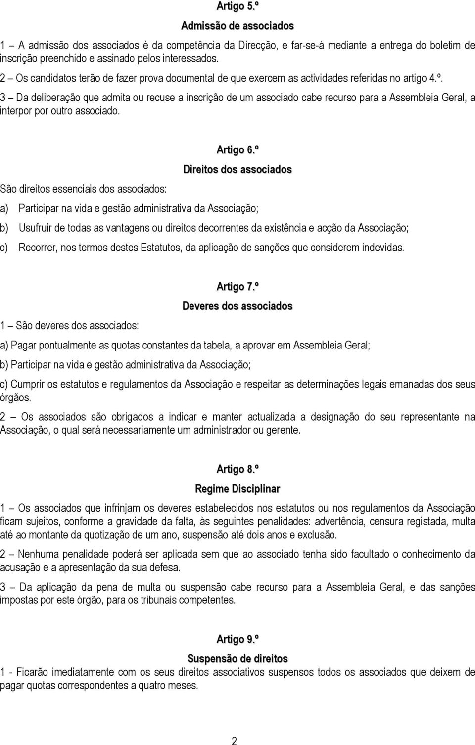 3 Da deliberação que admita ou recuse a inscrição de um associado cabe recurso para a Assembleia Geral, a interpor por outro associado. Artigo 6.