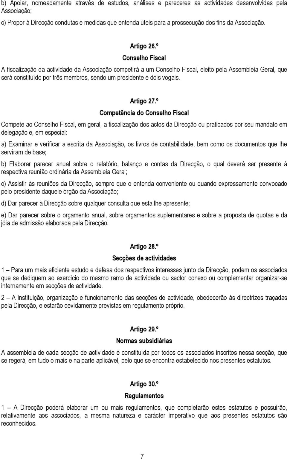 º Conselho Fiscal A fiscalização da actividade da Associação competirá a um Conselho Fiscal, eleito pela Assembleia Geral, que será constituído por três membros, sendo um presidente e dois vogais.