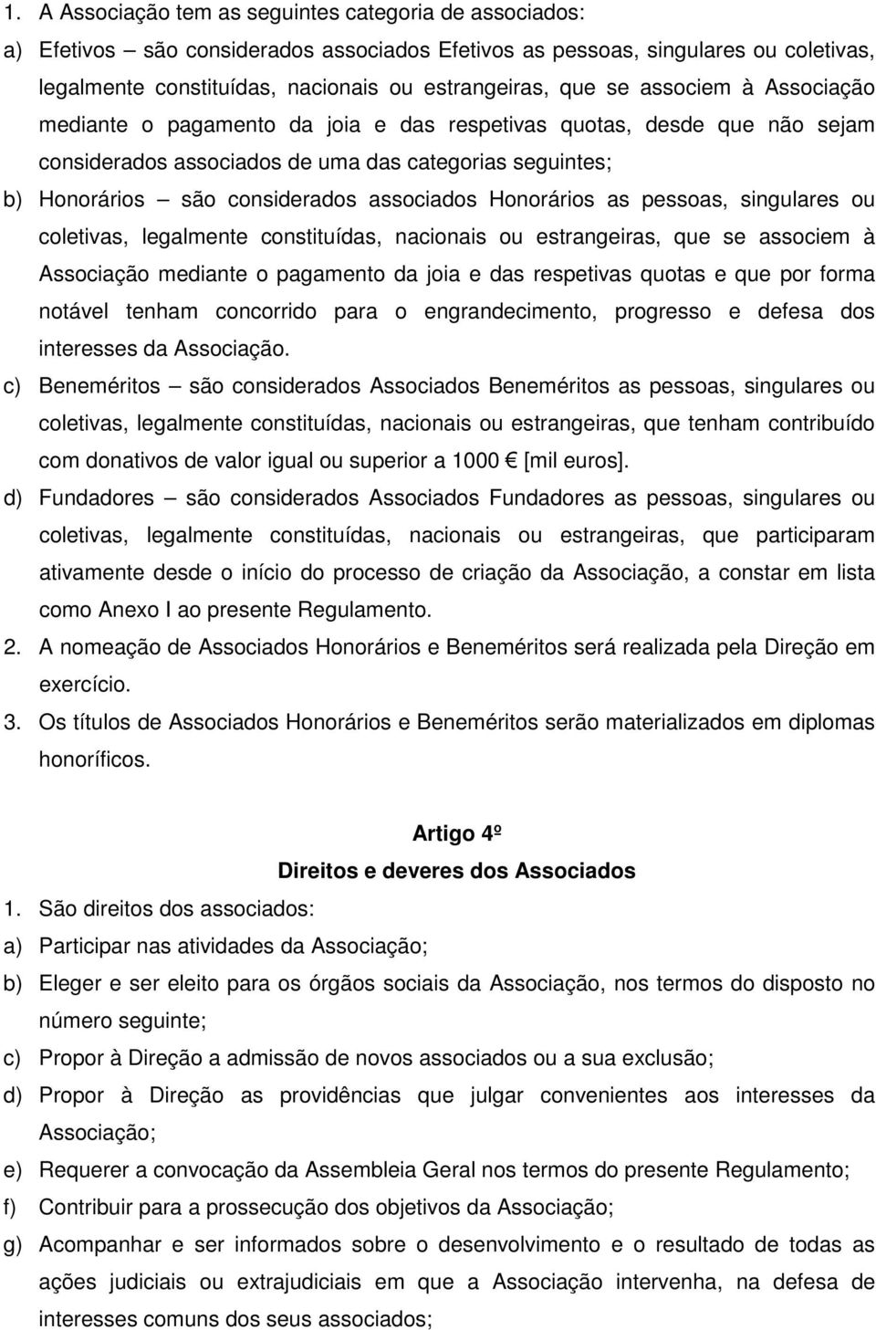 Honorários as pessoas, singulares ou coletivas, legalmente constituídas, nacionais ou estrangeiras, que se associem à Associação mediante o pagamento da joia e das respetivas quotas e que por forma