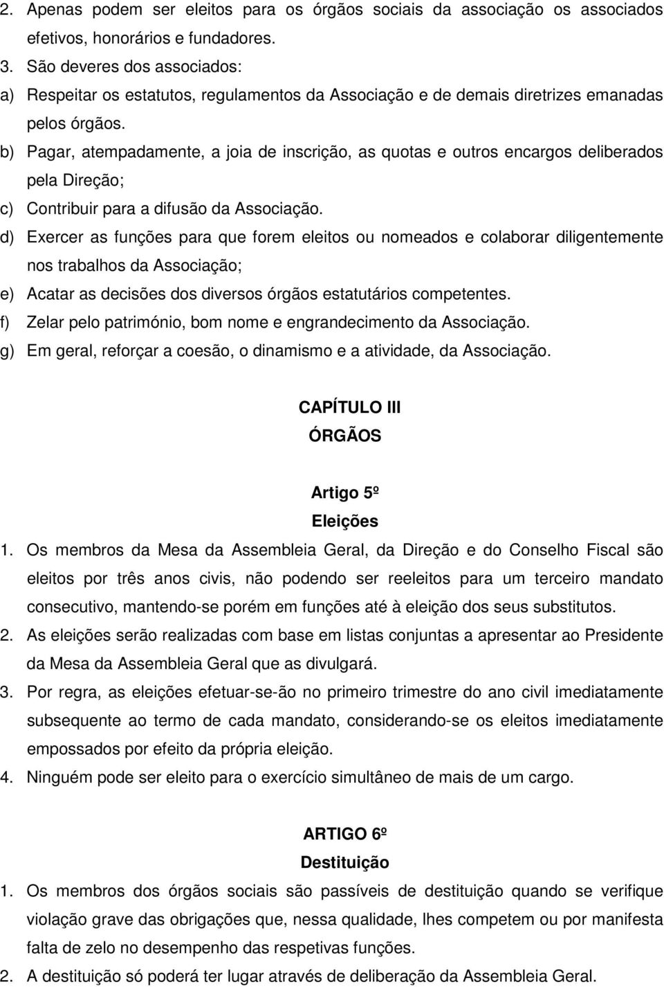 b) Pagar, atempadamente, a joia de inscrição, as quotas e outros encargos deliberados pela Direção; c) Contribuir para a difusão da Associação.