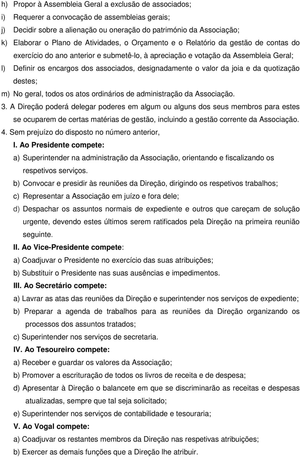 o valor da joia e da quotização destes; m) No geral, todos os atos ordinários de administração da Associação. 3.