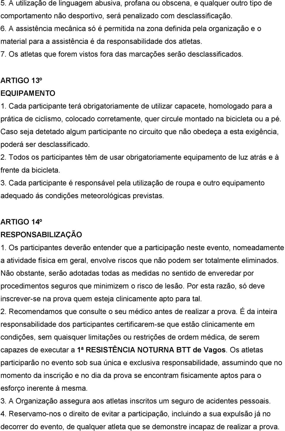 Os atletas que forem vistos fora das marcações serão desclassificados. ARTIGO 13º EQUIPAMENTO 1.