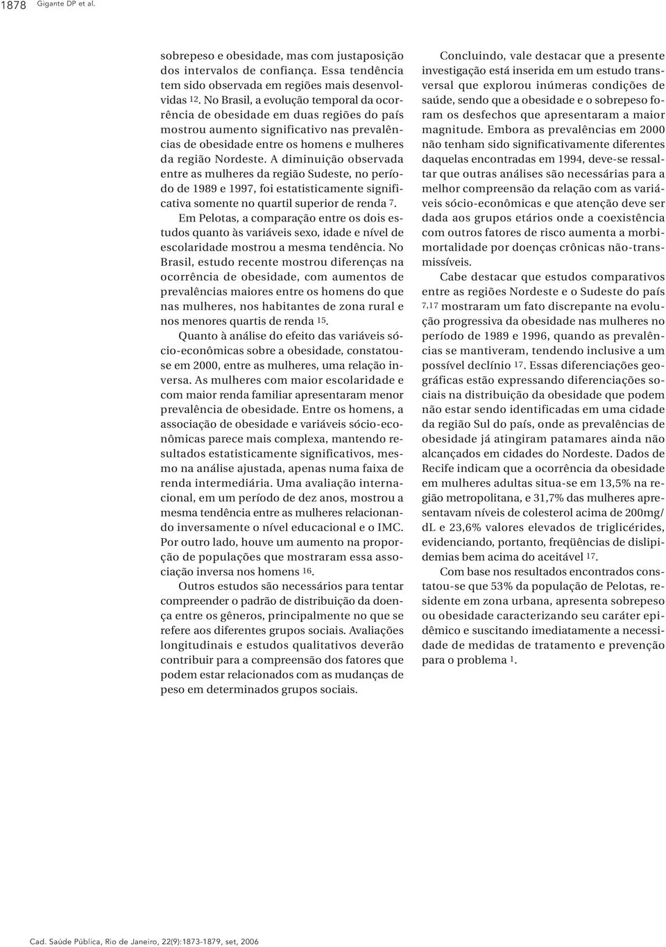 A diminuição observada entre as mulheres da região Sudeste, no período de 1989 e 1997, foi estatisticamente significativa somente no quartil superior de renda 7.