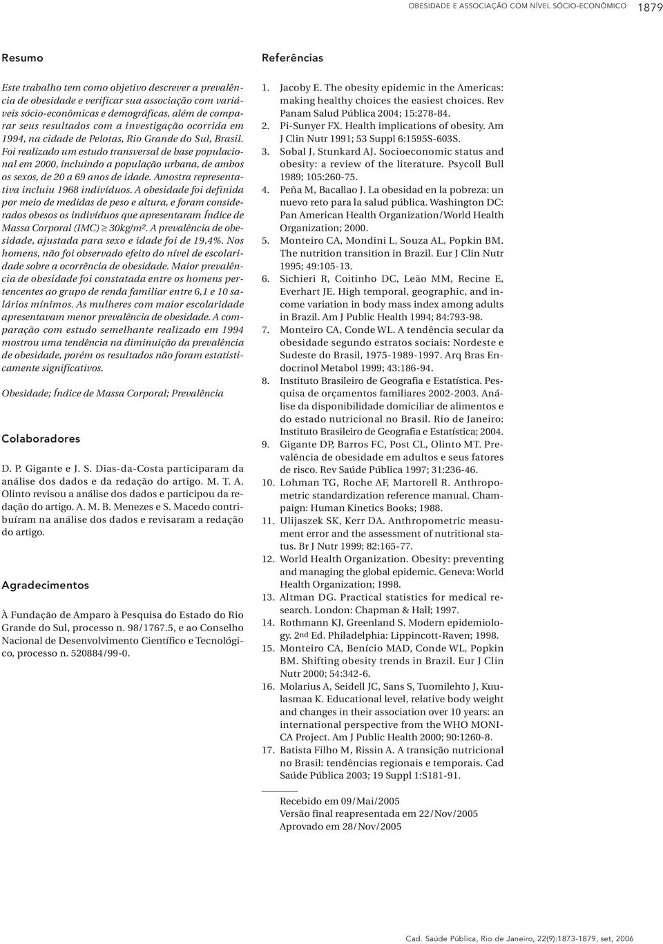 Foi realizado um estudo transversal de base populacional em 2000, incluindo a população urbana, de ambos os sexos, de 20 a 69 anos de idade. Amostra representativa incluiu 1968 indivíduos.