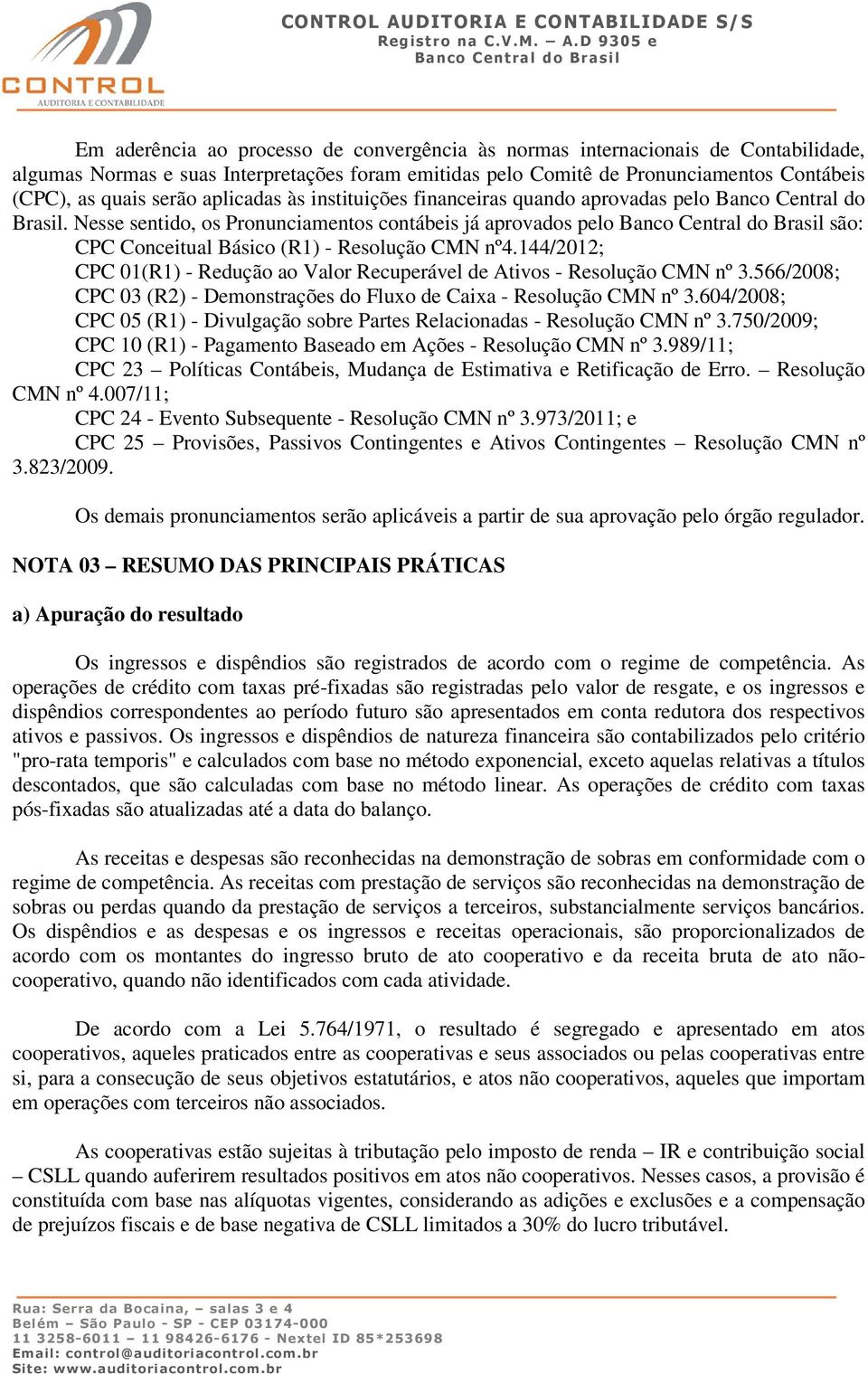 144/2012; CPC 01(R1) - Redução ao Valor Recuperável de Ativos - Resolução CMN nº 3.566/2008; CPC 03 (R2) - Demonstrações do Fluxo de Caixa - Resolução CMN nº 3.