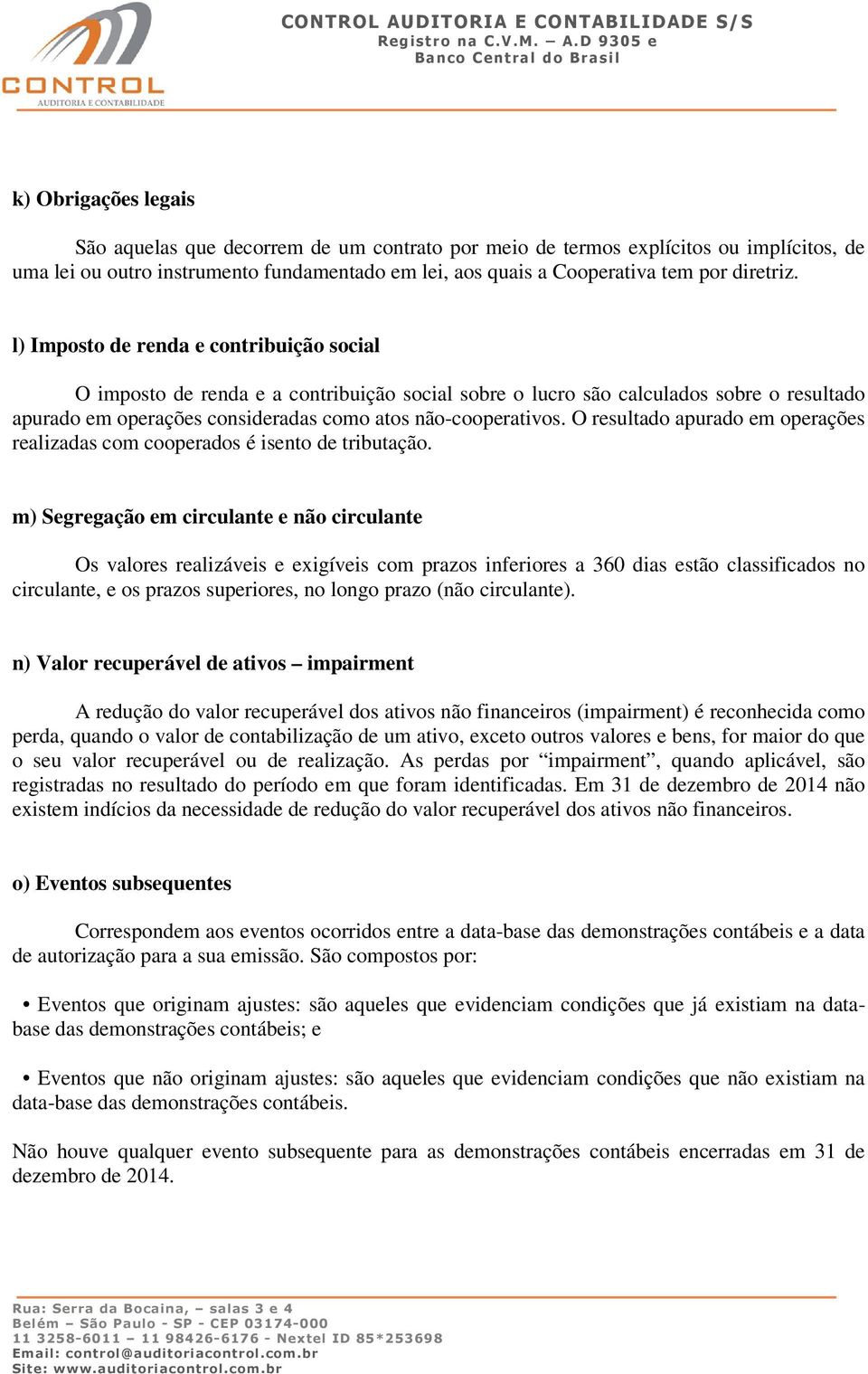 O resultado apurado em operações realizadas com cooperados é isento de tributação.