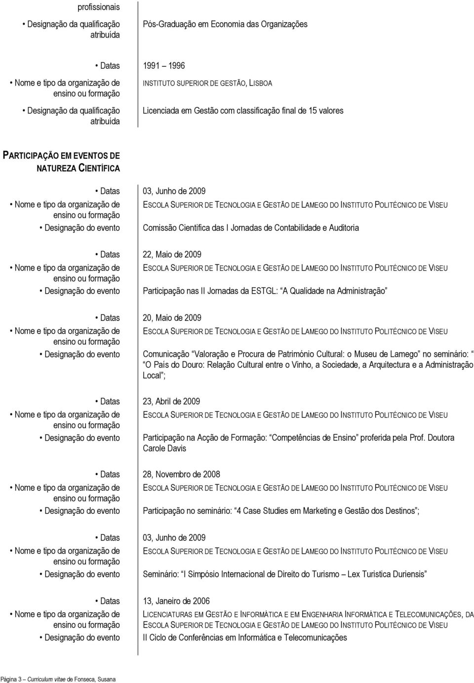 Designação do evento Comissão Cientifica das I Jornadas de Contabilidade e Auditoria Datas 22, Maio de 2009 ESCOLA SUPERIOR DE TECNOLOGIA E GESTÃO DE LAMEGO DO INSTITUTO POLITÉCNICO DE VISEU