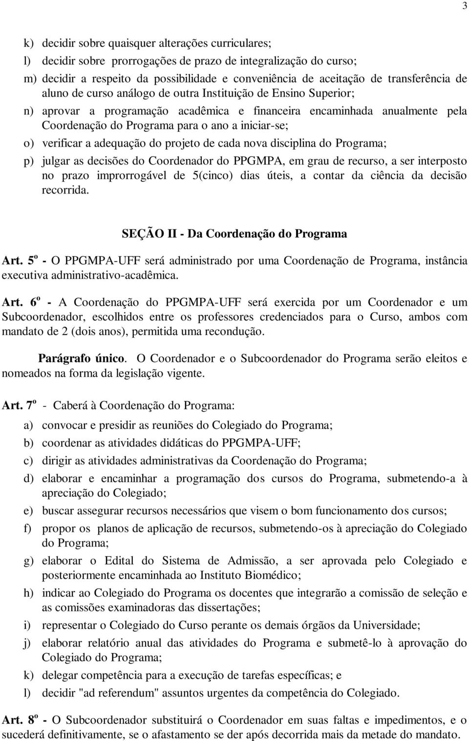 iniciar-se; o) verificar a adequação do projeto de cada nova disciplina do Programa; p) julgar as decisões do Coordenador do PPGMPA, em grau de recurso, a ser interposto no prazo improrrogável de