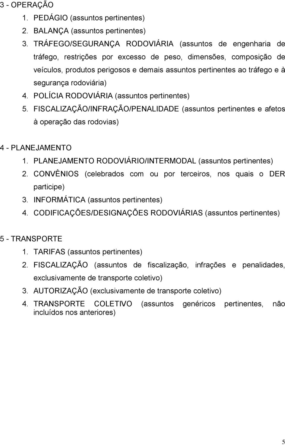 segurança rodoviária) 4. POLÍCIA RODOVIÁRIA (assuntos pertinentes) 5. FISCALIZAÇÃO/INFRAÇÃO/PENALIDADE (assuntos pertinentes e afetos à operação das rodovias) 4 - PLANEJAMENTO 1.