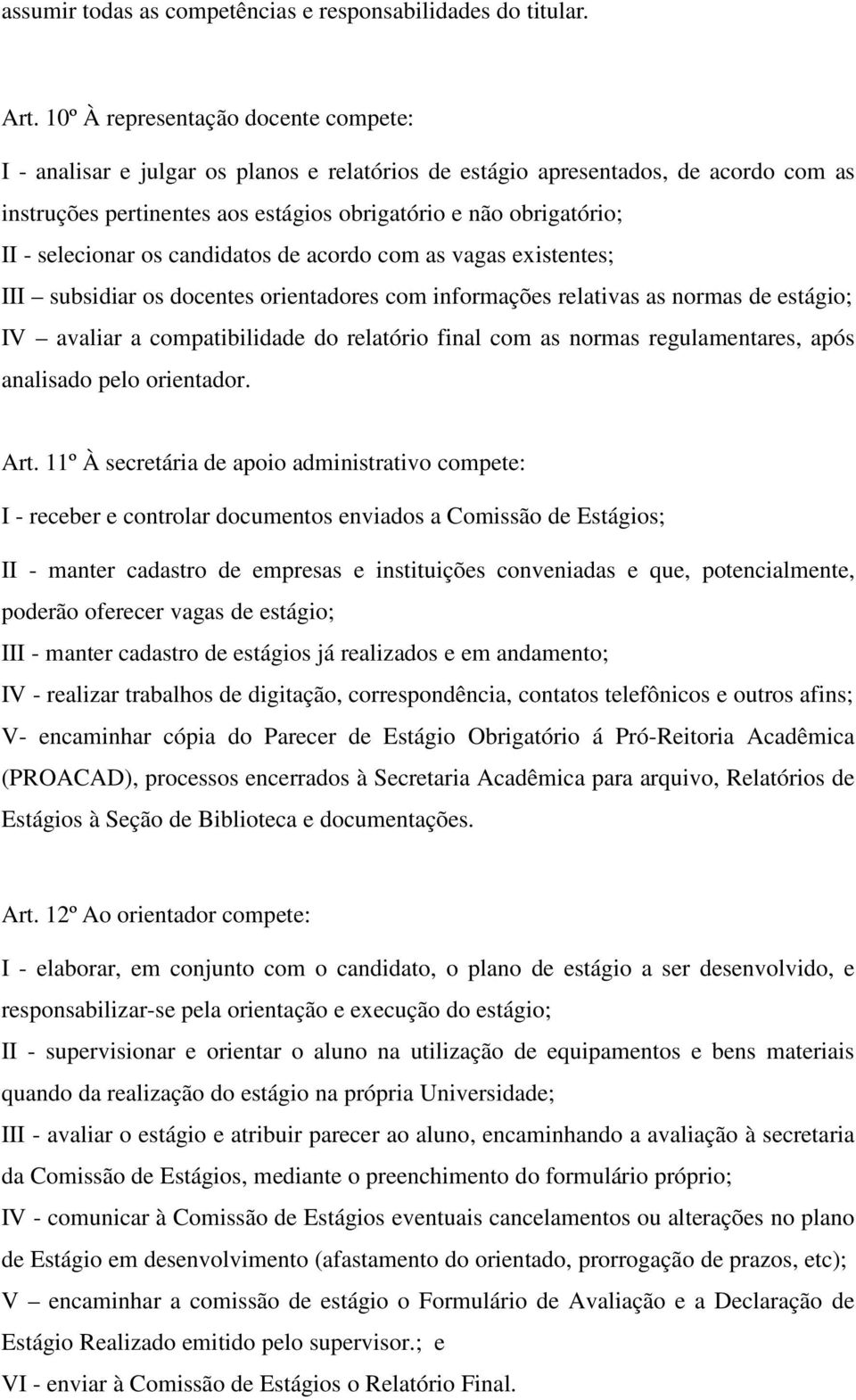 selecionar os candidatos de acordo com as vagas existentes; III subsidiar os docentes orientadores com informações relativas as normas de estágio; IV avaliar a compatibilidade do relatório final com